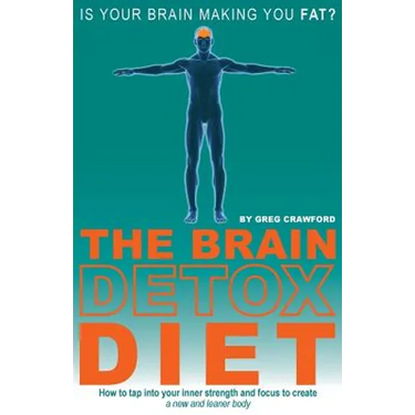The Brain Detox Diet: How to tap into your inner strength and focus to create a new and leaner body