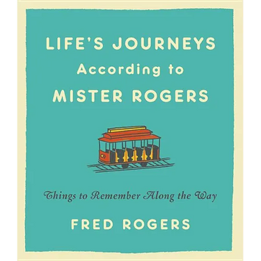 Life's Journeys According to Mister Rogers: Things to Remember Along the Way