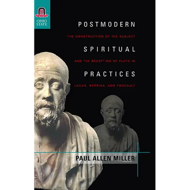 Postmodern Spiritual Practices: The Construction of the Subject and the Reception of Plato in Lacan, Derrida, and Foucault