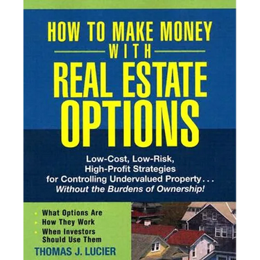 How to Make Money with Real Estate Options: Low-Cost, Low-Risk, High-Profit Strategies for Controlling Undervalued Property...Without the Burdens of O