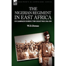 The Nigerian Regiment in East Africa: on Campaign During the Great War 1916-1918