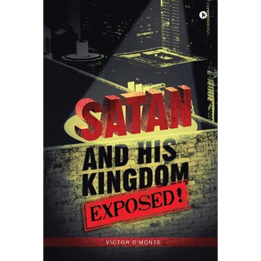 Satan and His Kingdom Exposed!