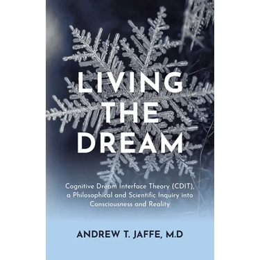Living the Dream: Cognitive Dream Interface Theory (Cdit), a Philosophical and Scientific Inquiry Into Consciousness and Reality