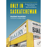 Only in Saskatchewan: Recipes & Stories from the Province's Best-Loved Eateries