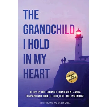 The Grandchild I hold in My Heart: Recovery for Estranged Grandparents and A Compassionate Guide to Grief, Hope, and Unseen Loss