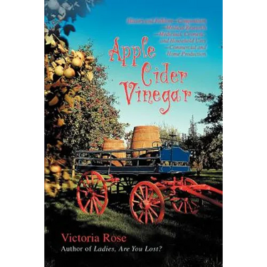 Apple Cider Vinegar: History and Folklore-Composition-Medical Research-Medicinal, Cosmetic, and Household Uses-Commercial and Home Producti