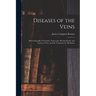 Diseases of the Veins: More Especially of Venosity, Varicocele, Haemorrhoids, and Varicose Veins, and the Treatment by Medicines