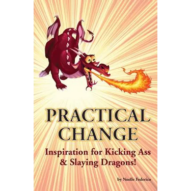 Practical Change: Inspiration for Kicking Ass & Slaying Dragons