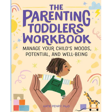 The Parenting Toddlers Workbook: Manage Your Child's Moods, Potential, and Well-Being