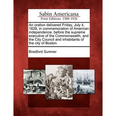 An Oration Delivered Friday, July 4, 1828, in Commemoration of American Independence, Before the Supreme Executive of the Commonwealth, and the City C