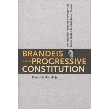 Brandeis and the Progressive Constitution: Erie, the Judicial Power, and the Politics of the Federal Courts in Twentieth-Century America