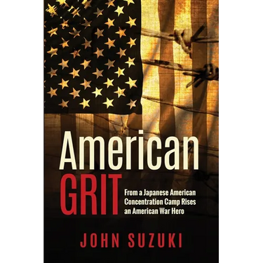 American Grit: From a Japanese American Concentration Camp Rises an American War Hero