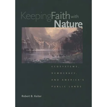 Keeping Faith with Nature: Ecosystems, Democracy, and America's Public Lands