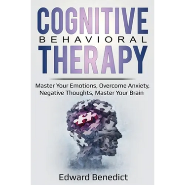 Cognitive Behavioral Therapy: Master Your Emotions, Overcome Anxiety, Negative Thoughts, Master Your Brain