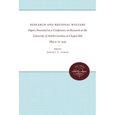 Research and Regional Welfare: Papers Presented at a Conference on Research at the University of North Carolina at Chapel Hill, May 9-11, 1945