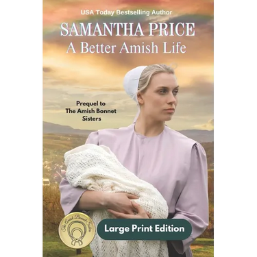 A Better Amish Life LARGE PRINT: A Prequel to The Amish Bonnet Sisters series