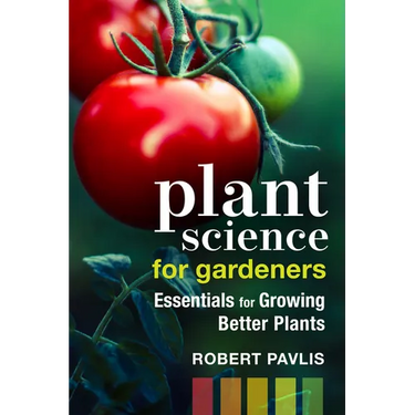 Plant Science for Gardeners: Essentials for Growing Better Plants