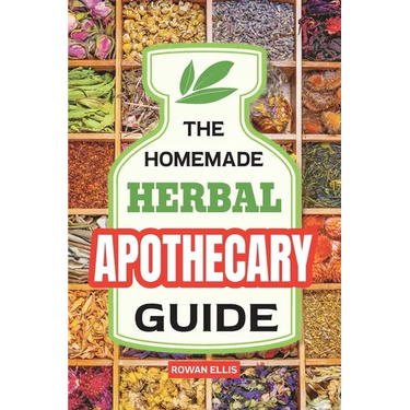 The Homemade Herbal Apothecary Guide: 180 Timeless Home Remedies Rooted in Tradition to Naturally Support Everyday Health