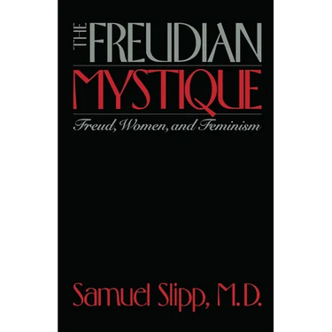 The Freudian Mystique: Freud, Women, and Feminism