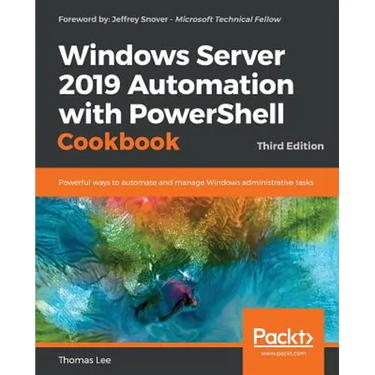 Windows Server 2019 Automation with PowerShell Cookbook - Third Edition: Powerful ways to automate and manage Windows administrative tasks