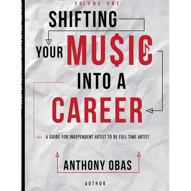 Volume 1: Shifting Your Music Into A Career-- A Guide For Independent Artists To Be Full Time Artists