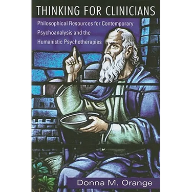 Thinking for Clinicians: Philosophical Resources for Contemporary Psychoanalysis and the Humanistic Psychotherapies