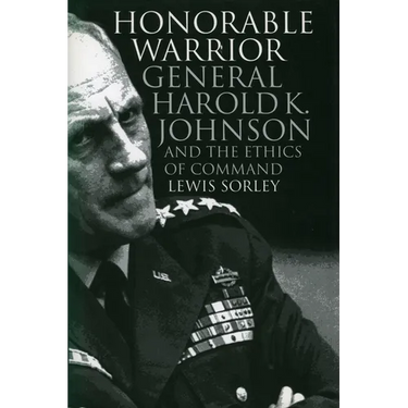 Honorable Warrior: General Harold K. Johnson and the Ethics of Command