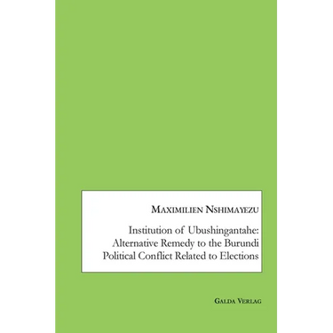Institution of Ubushingantahe: Alternative Remedy to the Burundi Political Conflict Related to Elections