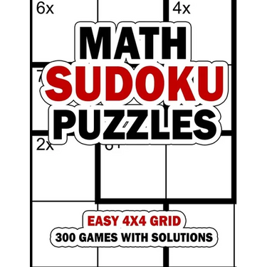 Math Sudoku Puzzles: Easy 4x4 Grid: 300 Games With Solution: Fun Arithmetic Logic Puzzle Games to Practice Your Addition, Subtraction, Mult
