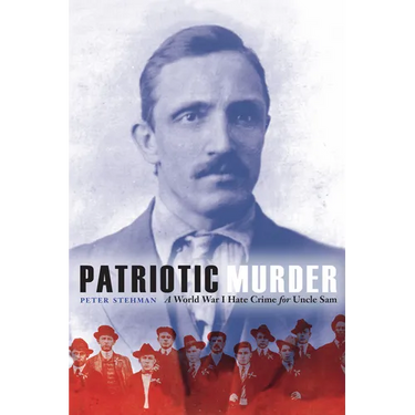 Patriotic Murder: A World War I Hate Crime for Uncle Sam