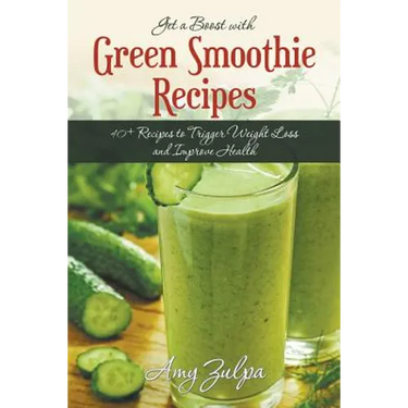 Get a Boost with Green Smoothie Recipes: 40+ Recipes to Trigger Weight Loss and Improve Health