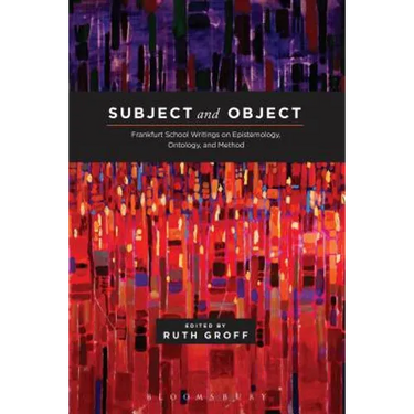 Subject and Object: Frankfurt School Writings on Epistemology, Ontology, and Method