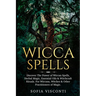 Wicca Spells: Discover The Power of Wiccan Spells, Herbal Magic, Essential Oils & Witchcraft Rituals. For Wiccans, Witches & Other Practitioners of Ma
