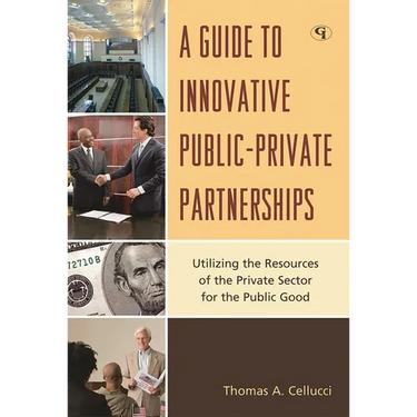 Guide to Innovative Public-Private Partnerships: Utilizing the Resources of the Private Sector for the Public Good