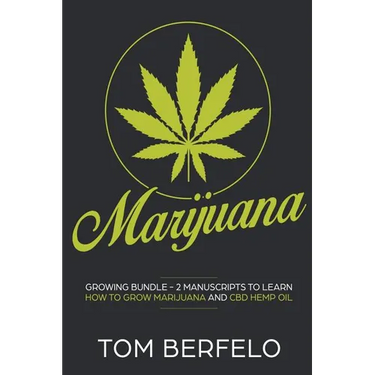 Marijuana: Growing bundle - 2 Manuscripts to learn how to grow marijuana and CBD Hemp Oil