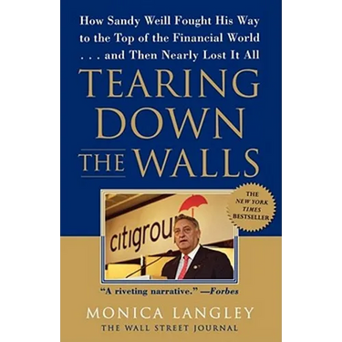 Tearing Down the Walls: How Sandy Weill Fought His Way to the Top of the Financial World...and Then Nearly Lost It All