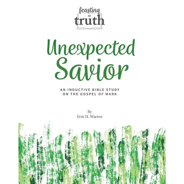 Unexpected Savior: An Inductive Bible Study on the Gospel of Mark (Feasting on Truth)