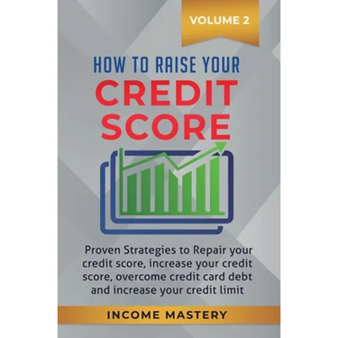 How to Raise your Credit Score: Proven Strategies to Repair Your Credit Score, Increase Your Credit Score, Overcome Credit Card Debt and Increase Your