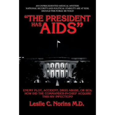 "The President Has AIDS": Enemy plot, accident, drug abuse, or sex: how did the Commander-in-Chief acquire this HIV infection?