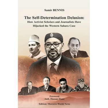 The Self-Determination Delusion: How Activist Scholars and Journalists Have Hijacked the Western Sahara Case