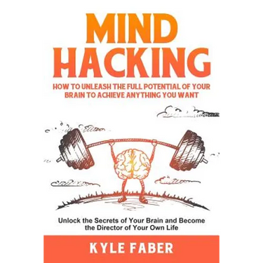Mind Hacking: How to Unleash the Full Potential of Your Brain to Achieve Anything You Want: Unlock the Secrets of Your Brain and Become the Director o