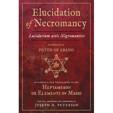Elucidation of Necromancy Lucidarium Artis Nigromantice Attributed to Peter of Abano: Including a New Translation of His Heptameron or Elements of Mag