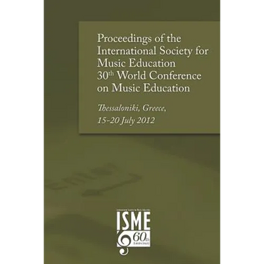 Proceedings of the International Society for Music Education 30th World Conference on Music Education: Thessaloniki, Greece, 15-20 July 2012