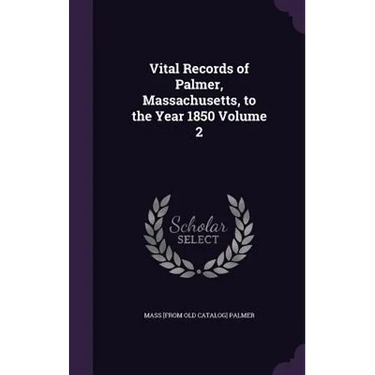 Vital Records of Palmer, Massachusetts, to the Year 1850 Volume 2