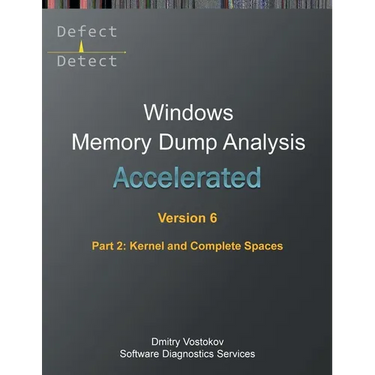 Accelerated Windows Memory Dump Analysis, Sixth Edition, Part 2, Kernel and Complete Spaces: Training Course Transcript and WinDbg Practice Exercises