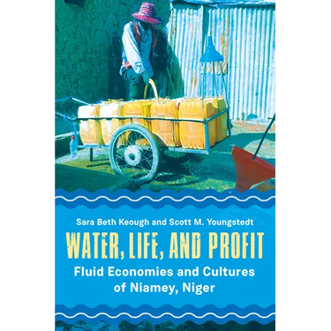 Water, Life, and Profit: Fluid Economies and Cultures of Niamey, Niger
