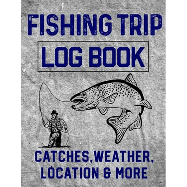 Fishing Trip Log Book Catches, Weather, Location, and More: Official Fisherman's record book to log all the important notes and writing prompts to rem