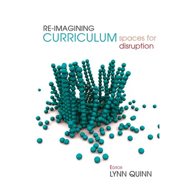 Re-imagining Curriculum: Spaces for Disruption