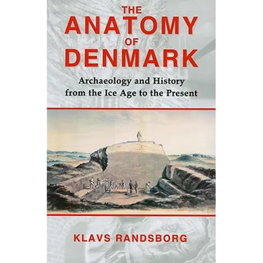 The Anatomy of Denmark: Archaeology and History from the Ice Age to AD 2000