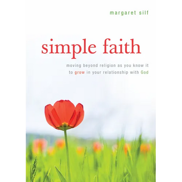 Simple Faith: Moving Beyond Religion as You Know It to Grow in Your Relationship with God